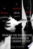 Lot de Romans de Suspense Psychologique avec Jessie Hunt: LA FEMME IDÉALE (tome 1), LE QUARTIER PARFAIT (tome 2) et LA MAISON IDÉALE (tome 3)