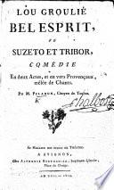 Lou Grulié bel esprit, vo Suzeto et Tribor; Comédie en deux actes, et en vers provençaux mêlée de chants