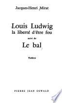 Louis Ludwig, la liberté d'être fou suivi de Le bal