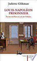 Louis-Napoléon prisonnier. Du fort de Ham aux ors des Tuileries