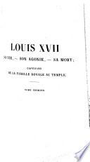 Louis XVII, sa vie, son agonie, sa mort