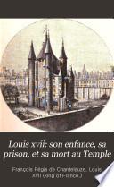 Louis xvii: son enfance, sa prison, et sa mort au Temple