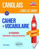 L’anglais de tous les jours. Cahier de vocabulaire. 45 séquences pour enrichir et consolider son anglais ! Objectif A2