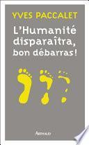 L’Humanité disparaîtra, bon débarras !