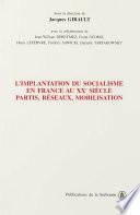 L’implantation du socialisme en France au XXe siècle. Partis, réseaux, mobilisation