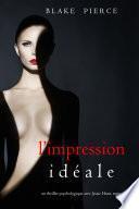 L’Impression Idéale (Un thriller psychologique avec Jessie Hunt, tome 13)