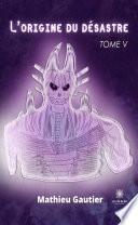 L’origine du désastre - Tome 5