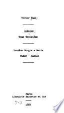 Lucrèce Borgia. Marie Tudor. Angelo