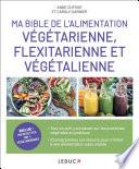 Ma Bible de l'alimentation végétarienne, flexitarienne et végétalienne
