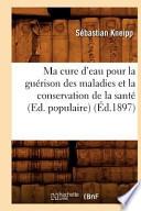 Ma Cure D'Eau Pour La Guerison Des Maladies Et La Conservation de La Sante (Ed. Populaire) (Ed.1897)