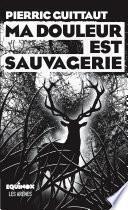 Ma douleur est sauvagerie