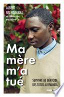 Ma mère m'a tué - Survivre au génocide des Tutsis au Rwanda