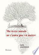 Ma terre natale ne t'aura pas vu naître