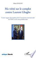 Ma vérité sur le complot contre Laurent Gbagbo