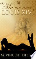 Ma vie avec Louis XIV... L'intégrale