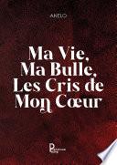 Ma vie, ma bulle, les cris de mon cœur