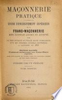 Maçonnerie pratique : cours d'enseignement supérieur de la franc-maçonnerie, rite écossais ancien et accepté par le très puissant souverain grand commandeur d'un des suprêmes conseils confédérés à Lausanne en 1875