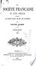 Madame de Sable et Vioture. Montausier. Arnauld de Corbeville. Chandeville. Godeau. Conrart. Chapelain. Mademoiselle de Scudery, ses amis et ses amies. Chapelain, Conrart, Sarasin, Pelisson, madame Cornuel, etc. Les Samedi: une séance du Samedi. Divertissements de la société fran̨caise au XVIIe siècle