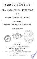 Madame Récamier les amis de sa jeunesse et sa correspondance intime par l'auteur des Souvenirs de Madame Récamier
