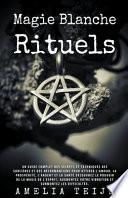 Magie Blanche - Rituels -Un guide complet des secrets et techniques des sorcières et des nécromanciens pour attirer l'Amour, la Prospérité, l'Argent et la Santé