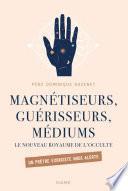 Magnétiseurs, guérisseurs, médiums. Le nouveau royaume de l'occulte.
