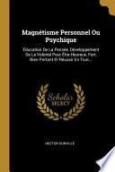 Magnétisme Personnel Ou Psychique: Éducation de la Pensée, Développement de la Volonté Pour Être Heureux, Fort, Bien Portant Et Réussir En Tout...