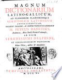 Magnum dictionarium Latino-Gallicum, ad pleniorem planioremque scriptorum Latinorum intelligentiam, collegit, digessit, ac nostro vernaculo reddidit m. Petrus Danetius, academicus, abbas Sancti Nicolai Virdunensis, ad usum serenissimi delphini, et serenissimorum principum