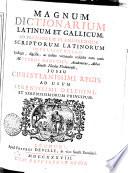 Magnum Dictionarium Latinum Et Gallicum Ad Pleniorem Planioremque Scriptorum Latinorum Intelligentiam