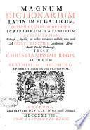 Magnum dictionarium latinum et gallicum ad pleniorem planioremque scriptoum latinorum intelligentiam