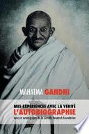 Mahatma Gandhi: Mes Experiences Avec La Verite L'Autobiographie de Mahatma Gandhi Avec Une Introduction de la Gandhi Research Foundati