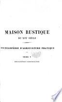 Maison rustique du 19e siècle. Encyclopédie d'agriculture pratique... Cours élémentaire ... d'économie rurale ... redigé et professé par une réunion d'agronomes et de practiciens appartenant aux sociétés agricoles de France sous la direction de M. C. Bailly. (tom. 2. sous la direction de M. A. Bixio; tom. 3, 4. sous la direction de M. Malepeyre, aîné.)