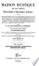 Maison rustique du XIXe siècle: Arts agricoles. 1836. Agriculture forestière, législation et administration rurale. 1836