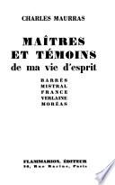 Maîtres et témoins de ma vie d'esprit: Barrès, Mistral, France, Verlaine, Moréas