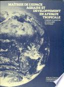 Maîtrise de l'espace agraire et développement en Afrique tropicale