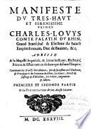 Manifeste du ... Prince Charles-Louis ... adressé à sa Majesté Impériale,&à tous les Roys ...&Estats tant au dedans que dehors l'Empire. Contenant ses droicts hereditaires ... Et la protestation de son Altesse Palatine. (Fait à Londres le 2. Feburier 1637.).