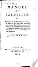 Manual Du Jardinier, Ou La Culture des Jardins potagers, fruitiers, à fleurs, et les meilleures Méthodes pour former les Jardins modernes ...