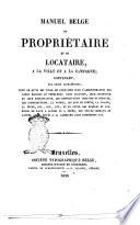 Manuel belge du propriétaire et du locataire, a la ville et a la campagne contenant, par ordre alphabétique, tout ce qu'il est utile de connaitre pour l'administration des biens meubles ..