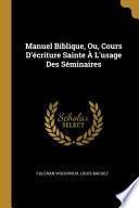 Manuel biblique ou Cours d'Ecriture Sainte à l'usage des séminaires