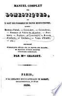 Manuel complet des domestiques, ou L'art de former de bons serviteurs; savoir: Maitres-d'hotel, Cuisiniers ... contenant d'importans détails sur le service des malades ... par M.me Celnart