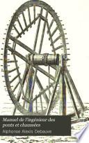 Manuel de l'ingénieur des ponts et chaussées: 5. fasc. Géodésie, nivellement, levé des plans. 6-8. fasc. Mécanique, machines hydrauliques et à vapeur