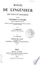 *Manuel de l'ingénieur des ponts et chaussées : redigé conformément au programme annexé au décret du 7 mars 1868 réglant l'admission des conducteurs des ponts et chaussées au grade d'ingenieur