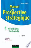 Manuel de prospective stratégique - Tome 1 - 3ème édition - Une indiscipline intellectuelle
