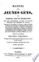 Manuel des jeunes gens, ou sciences, arts et récréations qui leur conviennent, et dont ils peuvent s'occuper avec agrément et utilité ... traduit de l'anglais par Paul Vergnaud