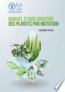 Manuel d’amélioration des plantes par mutation - Troisième edition
