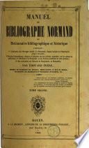 Manuel du bibliographe normand, ou Dictionnaire bibliographique et historique contenant