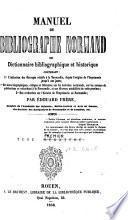 Manuel du bibliographe normand, ou Dictionnaire bibliographique et historique contenant