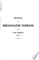 Manuel du bibliographe normand, ou Dictionnaire bibliographique et historique contenant