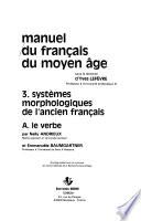 Manuel du français du Moyen Age: Systèmes morphologiques de l'ancien français. A. Le verbe