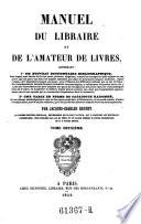 Manuel du libraire et de l'amateur de livres, contenant 1. un nouveau dictionnaire bibliographique; 2. une table en forme de catalogue raisonne