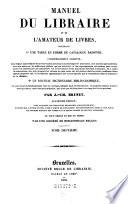 Manuel du libraire et de l'amateur de livres contenant 1. un nouveau dictionnaire bibliographique ... 2. une table en forme de catalogue raisonnee ... par --- (etc.)